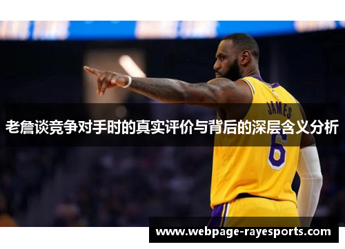 老詹谈竞争对手时的真实评价与背后的深层含义分析 老詹谈竞争对手时的真实评价与背后的深层含义分析