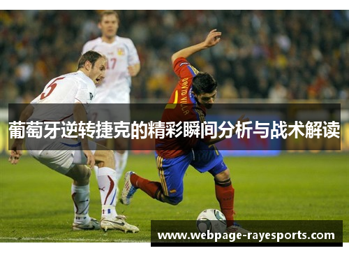 葡萄牙逆转捷克的精彩瞬间分析与战术解读 葡萄牙逆转捷克的精彩瞬间分析与战术解读