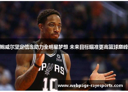 鲍威尔坚定信念助力全明星梦想 未来目标瞄准更高篮球巅峰