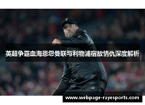 英超争霸血海恩怨曼联与利物浦宿敌情仇深度解析