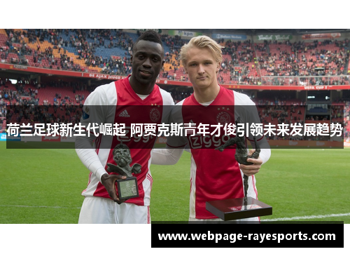 荷兰足球新生代崛起 阿贾克斯青年才俊引领未来发展趋势