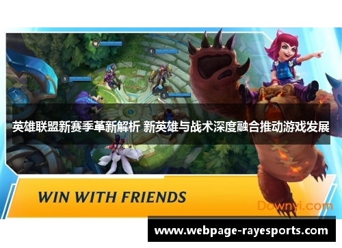 英雄联盟新赛季革新解析 新英雄与战术深度融合推动游戏发展 英雄联盟新赛季革新解析 新英雄与战术深度融合推动游戏发展