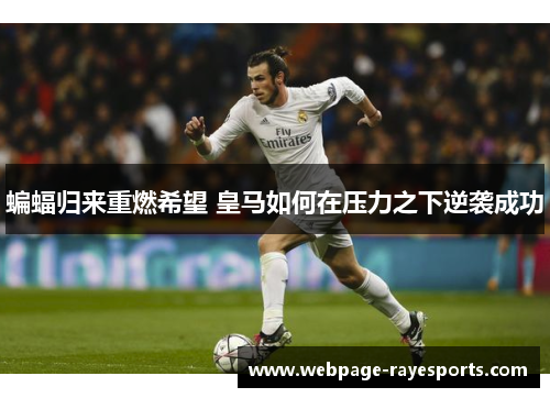 蝙蝠归来重燃希望 皇马如何在压力之下逆袭成功