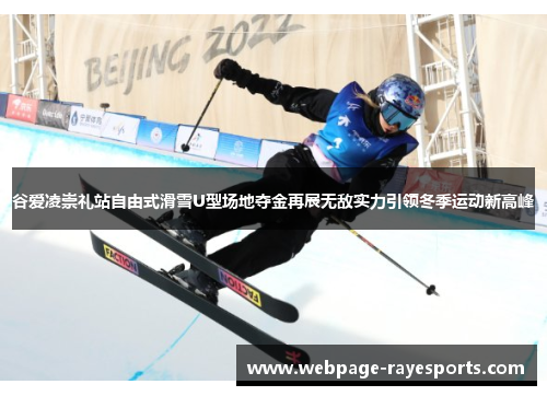 谷爱凌崇礼站自由式滑雪U型场地夺金再展无敌实力引领冬季运动新高峰