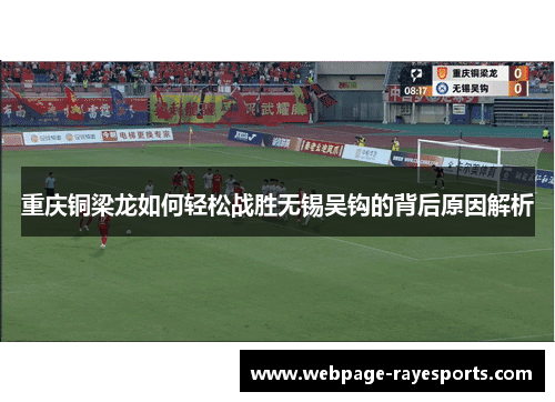 重庆铜梁龙如何轻松战胜无锡吴钩的背后原因解析 重庆铜梁龙如何轻松战胜无锡吴钩的背后原因解析