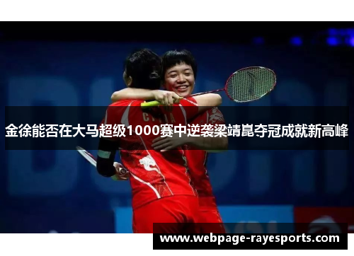 金徐能否在大马超级1000赛中逆袭梁靖崑夺冠成就新高峰