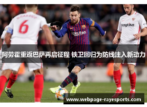 阿劳霍重返巴萨再启征程 铁卫回归为防线注入新动力 阿劳霍重返巴萨再启征程 铁卫回归为防线注入新动力