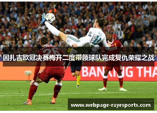 因扎吉欧冠决赛梅开二度带领球队完成复仇荣耀之战