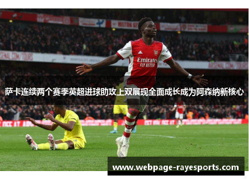 萨卡连续两个赛季英超进球助攻上双展现全面成长成为阿森纳新核心