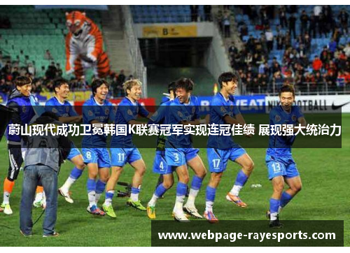 蔚山现代成功卫冕韩国K联赛冠军实现连冠佳绩 展现强大统治力